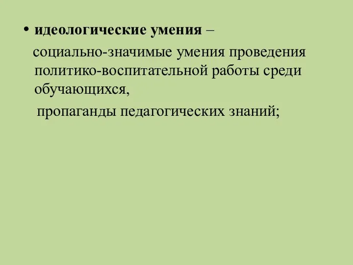 идеологические умения – социально-значимые умения проведения политико-воспитательной работы среди обучающихся, пропаганды педагогических знаний;