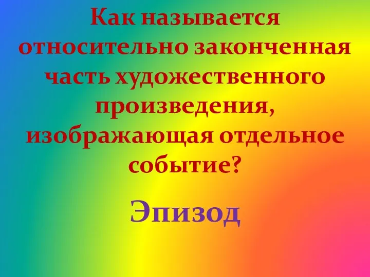 Как называется относительно законченная часть художественного произведения, изображающая отдельное событие? Эпизод