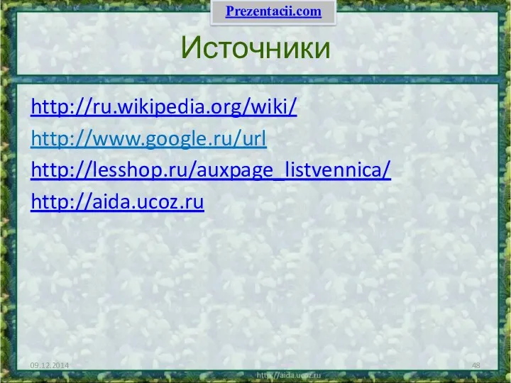 Источники http://ru.wikipedia.org/wiki/ http://www.google.ru/url http://lesshop.ru/auxpage_listvennica/ http://aida.ucoz.ru 09.12.2014 Prezentacii.com