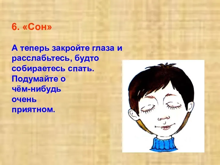 6. «Сон» А теперь закройте глаза и расслабьтесь, будто собираетесь спать. Подумайте о чём-нибудь очень приятном.