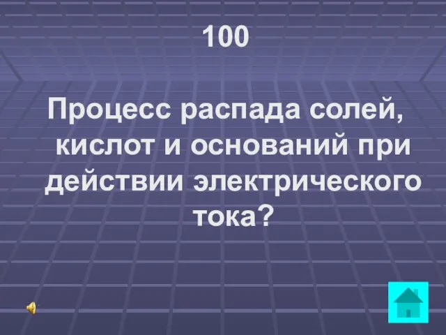 100 Процесс распада солей, кислот и оснований при действии электрического тока?