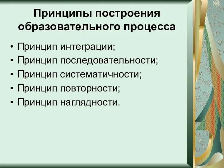 Принципы построения образовательного процесса Принцип интеграции; Принцип последовательности; Принцип систематичности; Принцип повторности; Принцип наглядности.