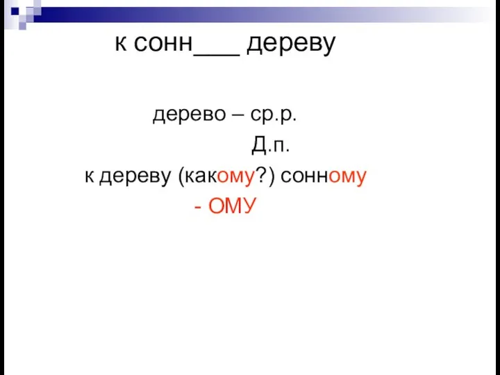 к сонн___ дереву дерево – ср.р. Д.п. к дереву (какому?) сонному - ОМУ