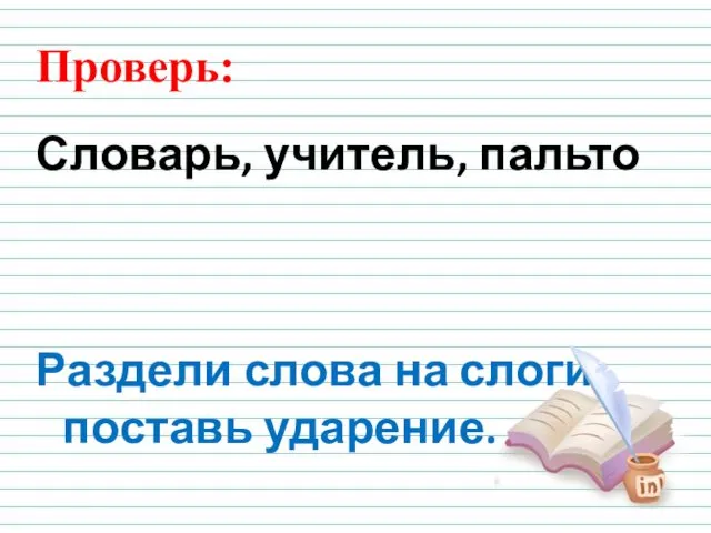 Проверь: Словарь, учитель, пальто Раздели слова на слоги, поставь ударение.