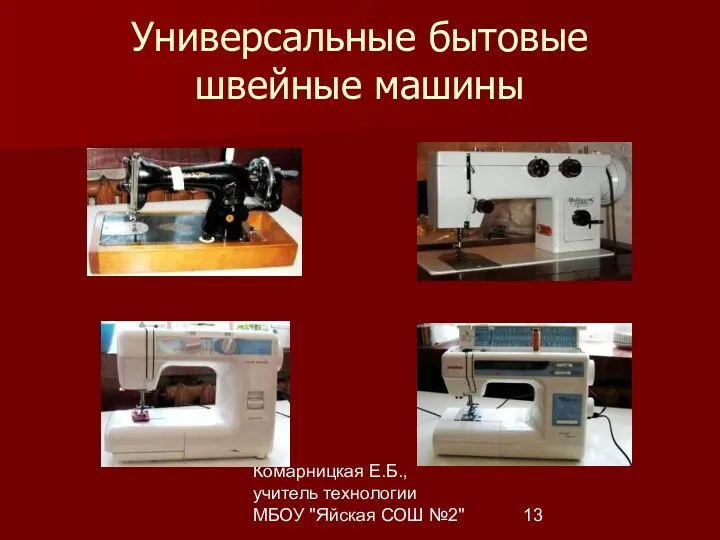 Комарницкая Е.Б., учитель технологии МБОУ "Яйская СОШ №2" Универсальные бытовые швейные машины