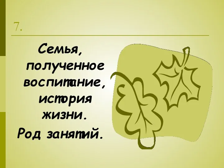 7. Семья, полученное воспитание, история жизни. Род занятий.