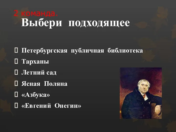 Выбери подходящее Петербургская публичная библиотека Тарханы Летний сад Ясная Поляна «Азбука» «Евгений Онегин» 2 команда.