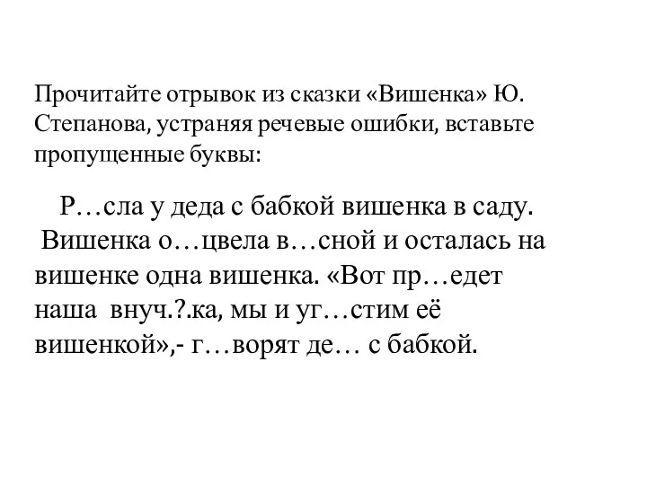 Прочитайте отрывок из сказки «Вишенка» Ю.Степанова, устраняя речевые ошибки, вставьте пропущенные буквы: Р…сла