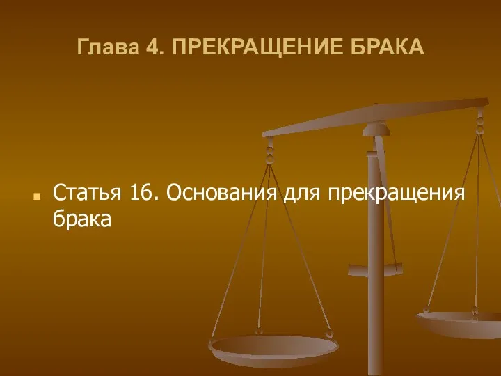 Глава 4. ПРЕКРАЩЕНИЕ БРАКА Статья 16. Основания для прекращения брака