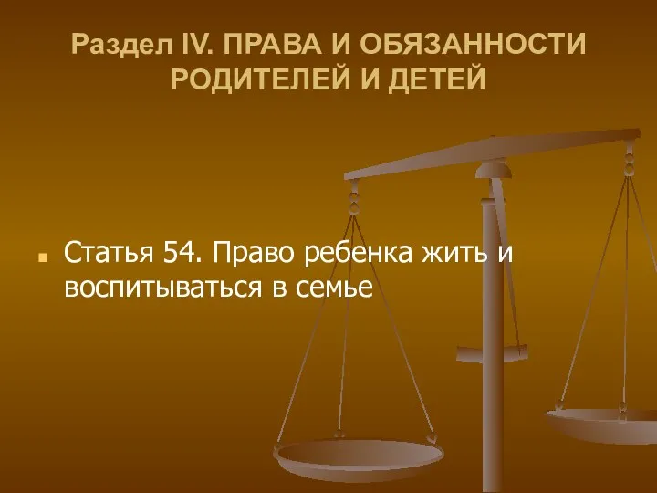 Раздел IV. ПРАВА И ОБЯЗАННОСТИ РОДИТЕЛЕЙ И ДЕТЕЙ Статья 54.