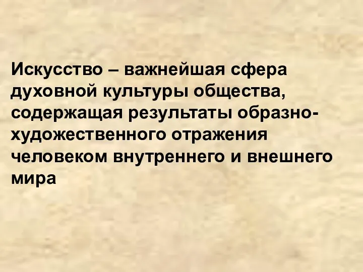 Искусство – важнейшая сфера духовной культуры общества, содержащая результаты образно-художественного отражения человеком внутреннего и внешнего мира