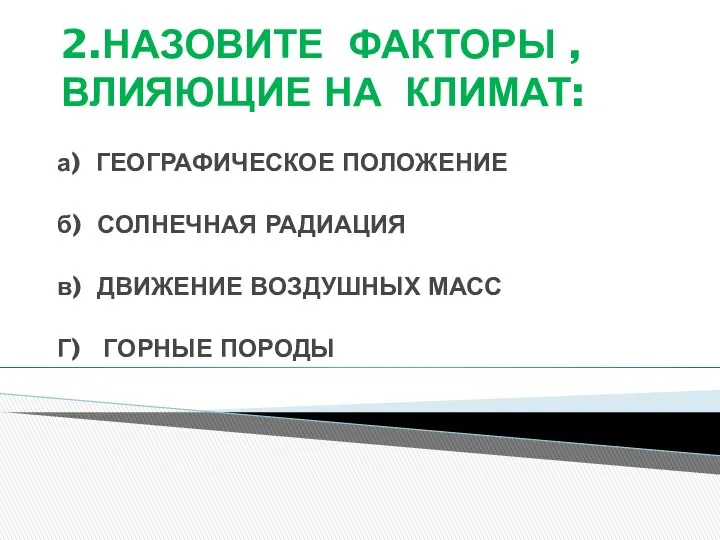 2.НАЗОВИТЕ ФАКТОРЫ , ВЛИЯЮЩИЕ НА КЛИМАТ: а) ГЕОГРАФИЧЕСКОЕ ПОЛОЖЕНИЕ б)