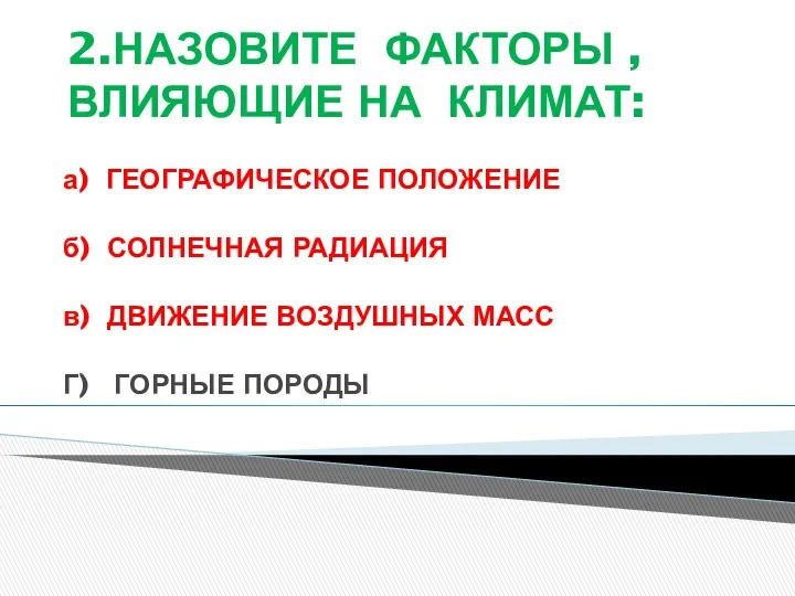 2.НАЗОВИТЕ ФАКТОРЫ , ВЛИЯЮЩИЕ НА КЛИМАТ: а) ГЕОГРАФИЧЕСКОЕ ПОЛОЖЕНИЕ б)