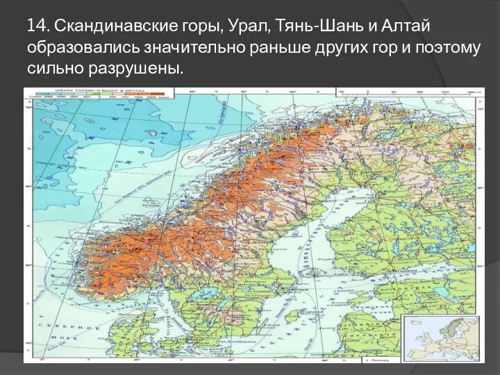 14. Скандинавские горы, Урал, Тянь-Шань и Алтай образовались значительно раньше других гор и поэтому сильно разрушены.