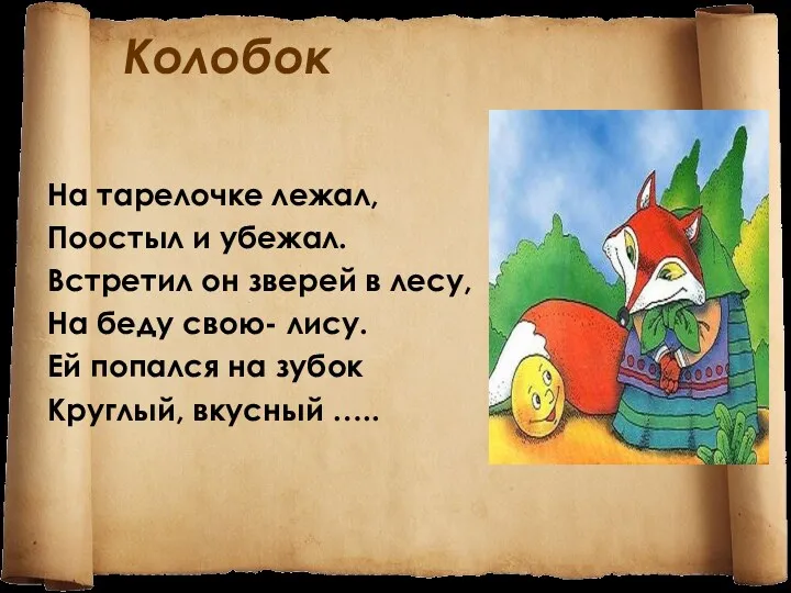 Колобок На тарелочке лежал, Поостыл и убежал. Встретил он зверей