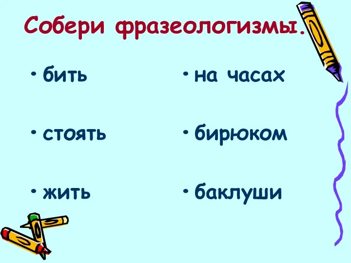 Собери фразеологизмы. бить стоять жить на часах бирюком баклуши