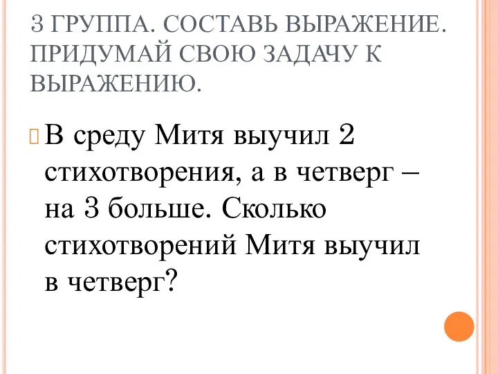 3 ГРУППА. СОСТАВЬ ВЫРАЖЕНИЕ. ПРИДУМАЙ СВОЮ ЗАДАЧУ К ВЫРАЖЕНИЮ. В