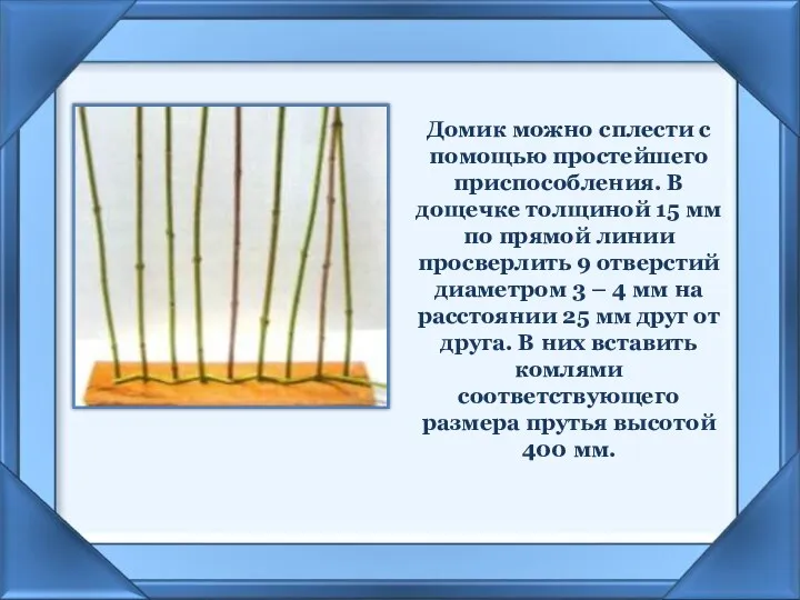 Домик можно сплести с помощью простейшего приспособления. В дощечке толщиной 15 мм по