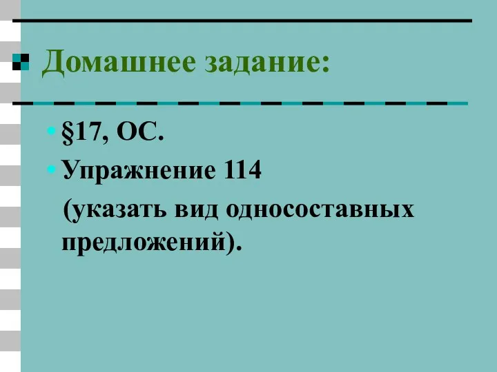 Домашнее задание: §17, ОС. Упражнение 114 (указать вид односоставных предложений).