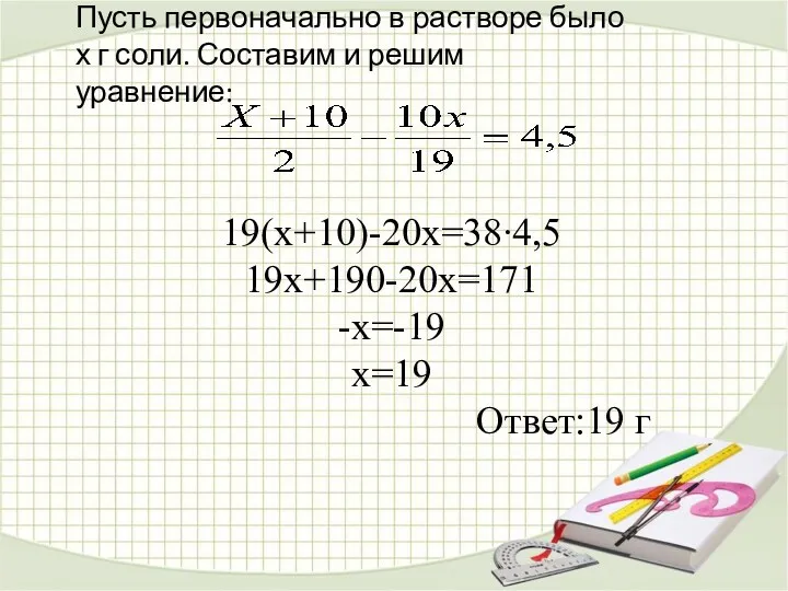 19(x+10)-20x=38∙4,5 19x+190-20x=171 -x=-19 x=19 Ответ:19 г Пусть первоначально в растворе
