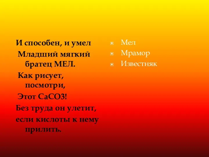 И способен, и умел Младший мягкий братец МЕЛ. Как рисует, посмотри, Этот СаСО3!