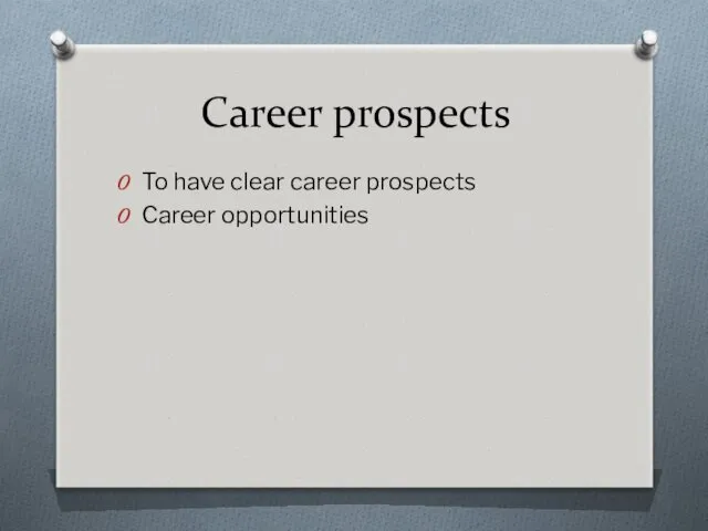 Career prospects To have clear career prospects Career opportunities