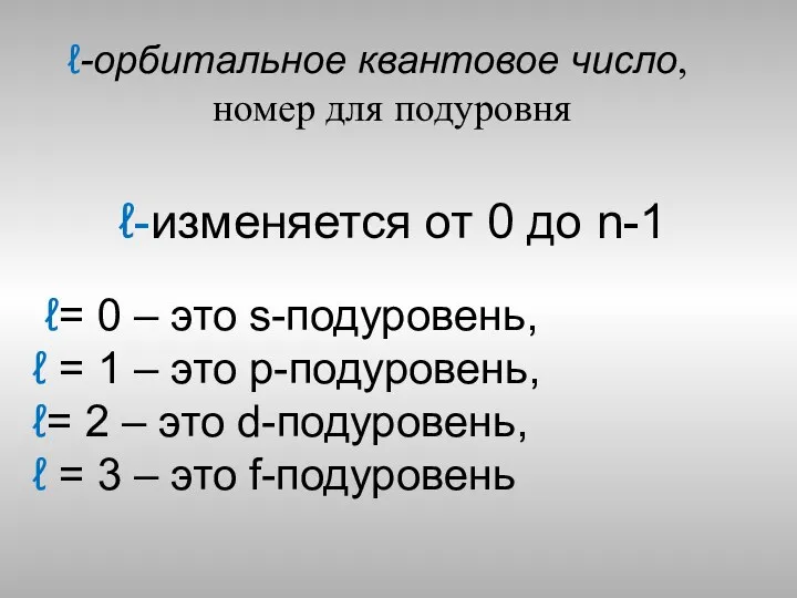 ℓ-орбитальное квантовое число, номер для подуровня ℓ-изменяется от 0 до n-1 ℓ= 0