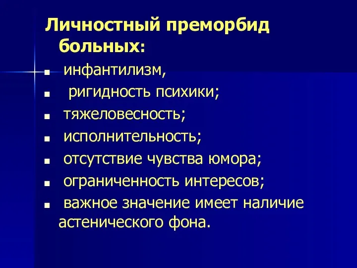 Личностный преморбид больных: инфантилизм, ригидность психики; тяжеловесность; исполнительность; отсутствие чувства