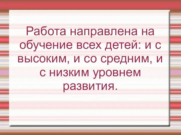 Работа направлена на обучение всех детей: и с высоким, и