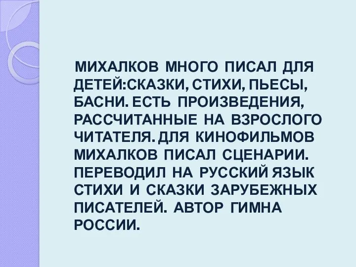 МИХАЛКОВ МНОГО ПИСАЛ ДЛЯ ДЕТЕЙ:СКАЗКИ, СТИХИ, ПЬЕСЫ, БАСНИ. ЕСТЬ ПРОИЗВЕДЕНИЯ,