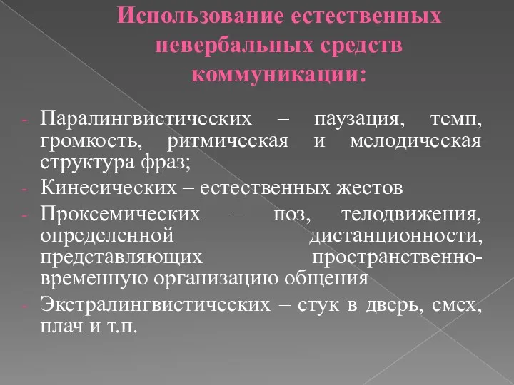 Использование естественных невербальных средств коммуникации: Паралингвистических – паузация, темп, громкость,