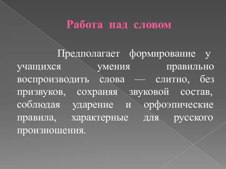 Работа над словом Предполагает формирование у учащихся умения правильно воспроизводить