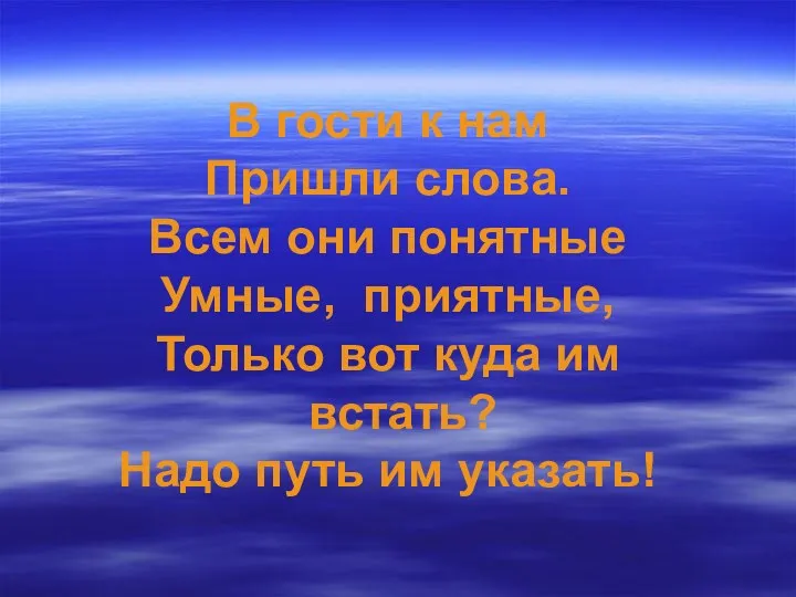 В гости к нам Пришли слова. Всем они понятные Умные,