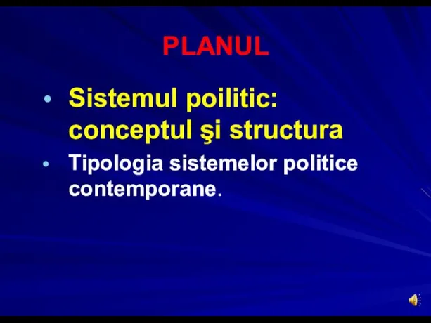 PLANUL Sistemul poilitic: conceptul şi structura Tipologia sistemelor politice contemporane.