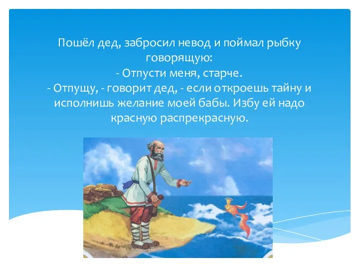 Пошёл дед, забросил невод и поймал рыбку говорящую: - Отпусти