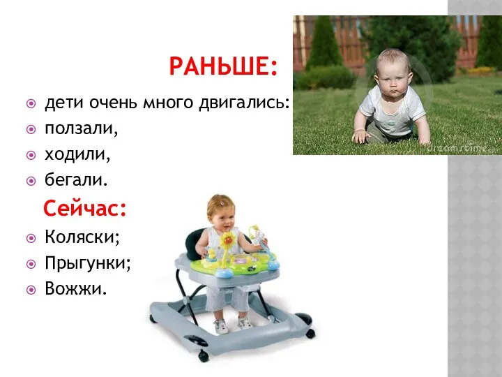 Раньше: дети очень много двигались: ползали, ходили, бегали. Сейчас: Коляски; Прыгунки; Вожжи.