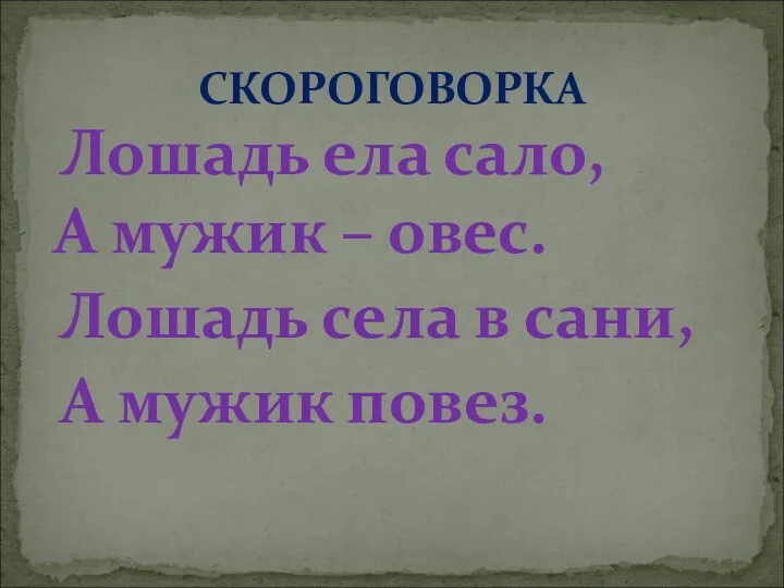 Лошадь ела сало, А мужик – овес. Лошадь села в сани, А мужик повез. СКОРОГОВОРКА