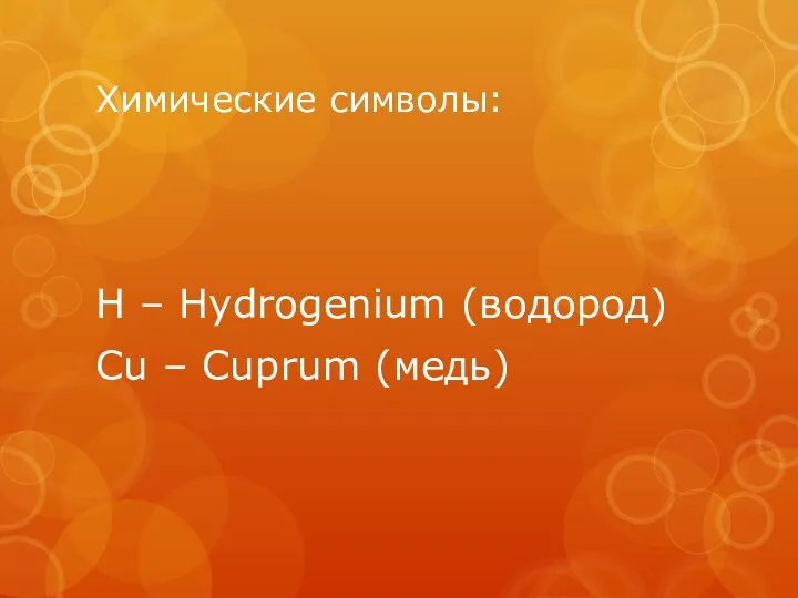 Химические символы: H – Hydrogenium (водород) Cu – Cuprum (медь)