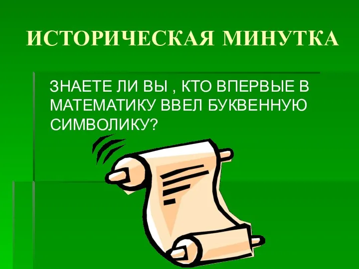 ИСТОРИЧЕСКАЯ МИНУТКА ЗНАЕТЕ ЛИ ВЫ , КТО ВПЕРВЫЕ В МАТЕМАТИКУ ВВЕЛ БУКВЕННУЮ СИМВОЛИКУ?