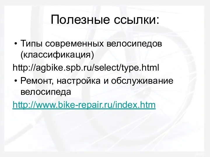Типы современных велосипедов (классификация) http://agbike.spb.ru/select/type.html Ремонт, настройка и обслуживание велосипеда http://www.bike-repair.ru/index.htm Полезные ссылки: