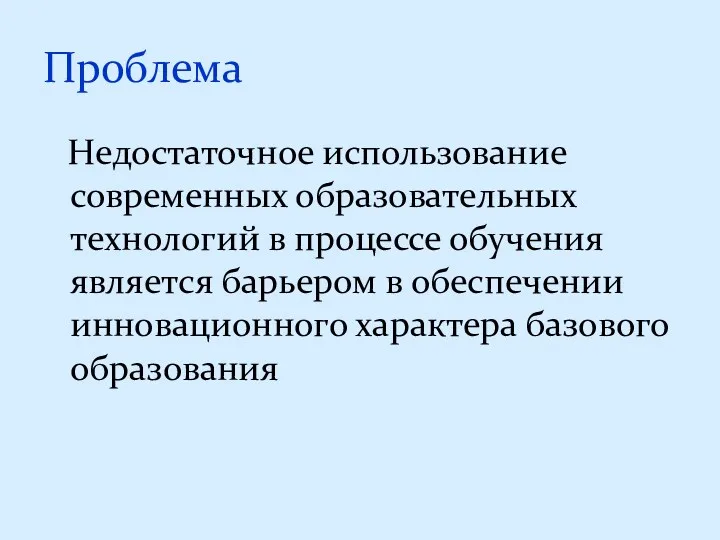 Проблема Недостаточное использование современных образовательных технологий в процессе обучения является