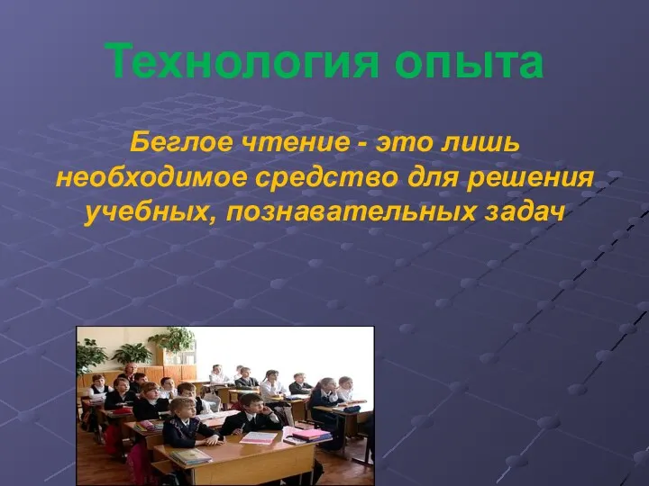 Технология опыта Беглое чтение - это лишь необходимое средство для решения учебных, познавательных задач