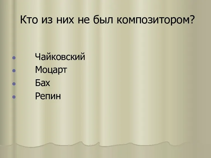 Кто из них не был композитором? Чайковский Моцарт Бах Репин