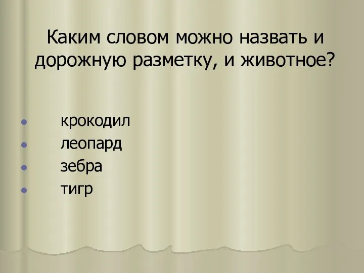 Каким словом можно назвать и дорожную разметку, и животное? крокодил леопард зебра тигр