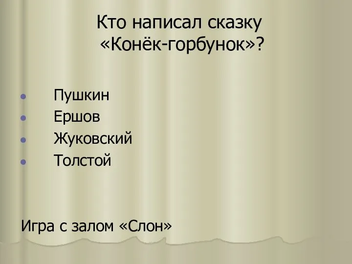 Кто написал сказку «Конёк-горбунок»? Пушкин Ершов Жуковский Толстой Игра с залом «Слон»