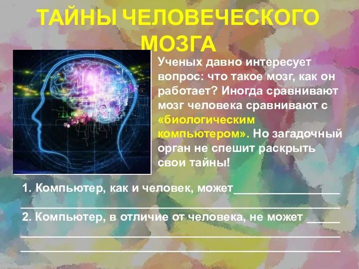 ТАЙНЫ ЧЕЛОВЕЧЕСКОГО МОЗГА Ученых давно интересует вопрос: что такое мозг,