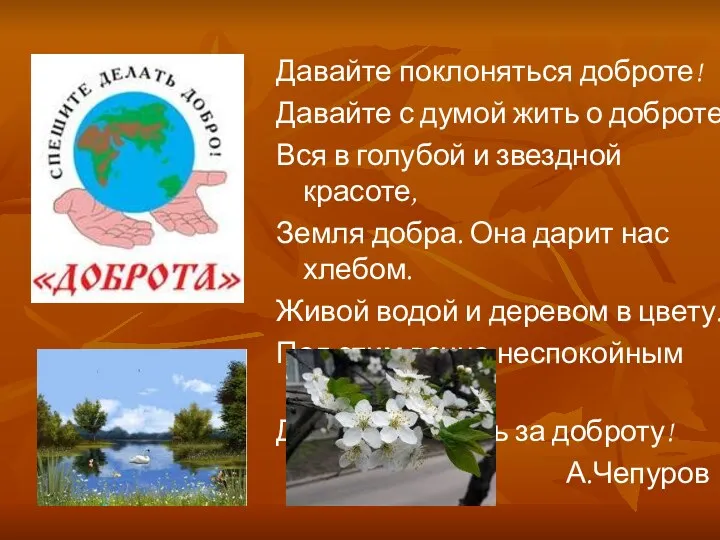 Давайте поклоняться доброте! Давайте с думой жить о доброте: Вся