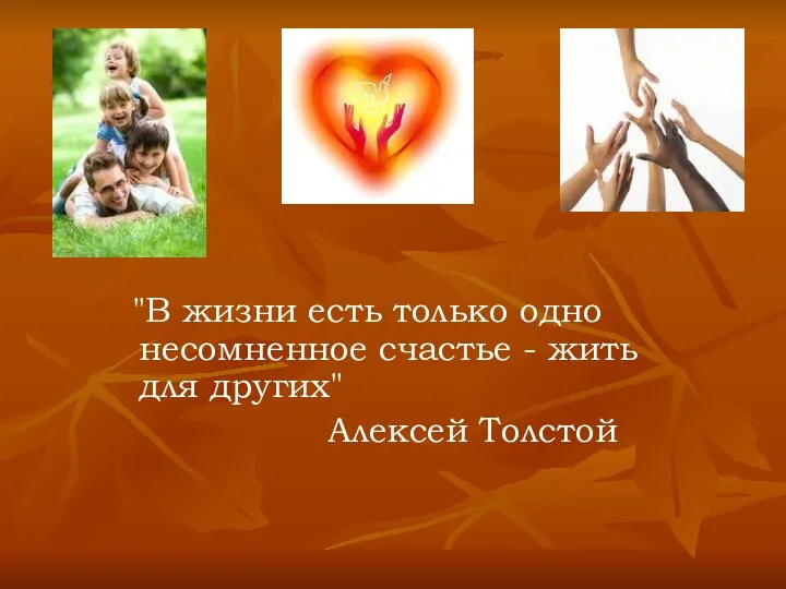 "В жизни есть только одно несомненное счастье - жить для других" Алексей Толстой