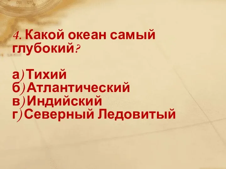 4. Какой океан самый глубокий? а) Тихий б) Атлантический в) Индийский г) Северный Ледовитый