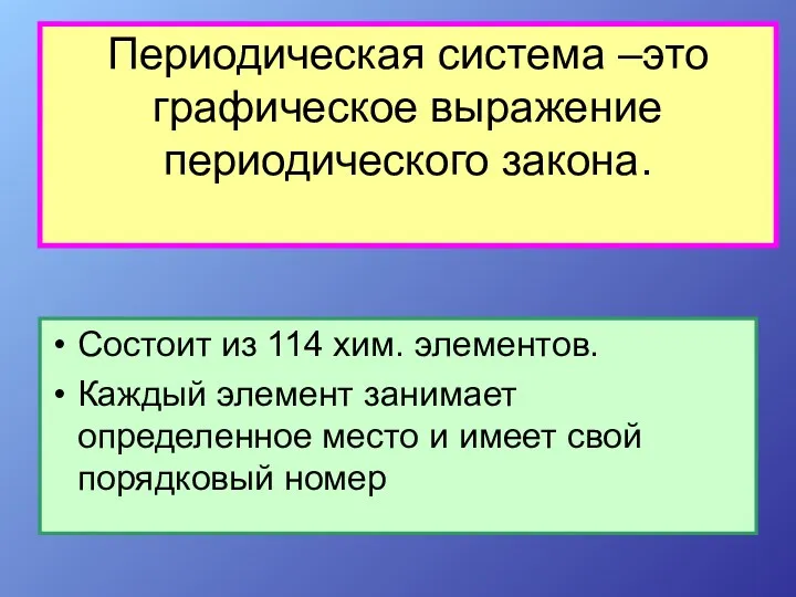 Периодическая система –это графическое выражение периодического закона. Состоит из 114 хим. элементов. Каждый